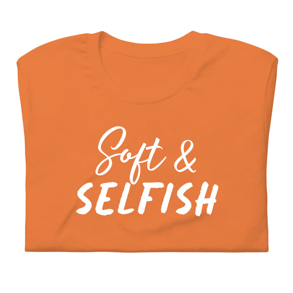 Soft & Selfish Unisex T-Shirt White Letters on Solid Colors ***CHOOSE T-SHIRT COLOR***